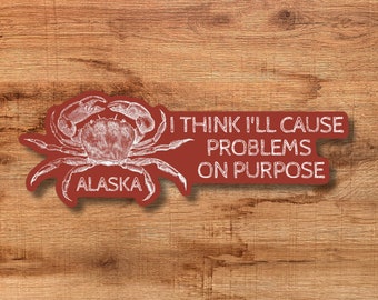 Dungeness Crab "I Think I'll Cause Problems On Purpose" Alaska Sticker Decal Vinyl