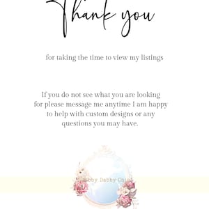 May include: White background with the words "Thank you" in elegant script. Text below reads "for taking the time to view my listings." Further down, it says "If you do not see what you are looking for please message me anytime I am happy to help with custom designs or any questions you may have."