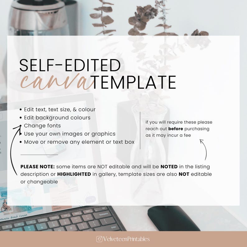 May include: A Canva template graphic with instructions on how to edit the template. The text reads "SELF-EDITED canva TEMPLATE" and lists the following features: Edit text, text size, & colour, Edit background colours, Change fonts, Use your own images or graphics, Move or remove any element or text box. The text also reads "PLEASE NOTE: some items are NOT editable and will be NOTED in the listing description or HIGHLIGHTED in gallery, template sizes are also NOT editable or changeable." The text also reads "if you will require these please reach out before purchasing as it may incur a fee".