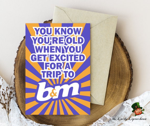 Funny Birthday Card – You Know You’re Old When You Get Excited for a Trip to B&M – Humorous Adult Greeting – 350gsm Card for Him or Her