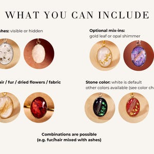 May include: Image showcasing memorial jewelry options. The text reads "WHAT YOU CAN INCLUDE" and lists options like ashes, hair, fur, dried flowers, and fabric. Optional mix-ins include gold leaf and opal shimmer. Stone color is white by default, with other colors available.