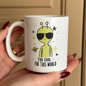 Funny Alien Mug – Personalized Space Coffee Cup, Too Cool for This World, Sci-Fi Lover Gift, UFO Mug, Galaxy Mug, Unique Alien Gift