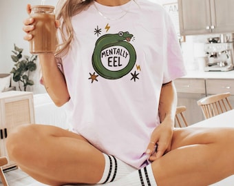 Mentally Eel Shirt, Funny Mental Health T-Shirt, Cute Eel Graphic Tee, Pun Shirt, Sarcastic Humor Tee, Weird Meme Shirt, Gen Z Humor Tops