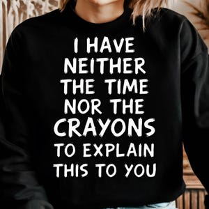 Funny Sarcastic Quote Shirt PNG - I Have Neither The Time Nor The Crayons Digital Download Png for T-Shirts, Mugs, Gifts, and Crafts