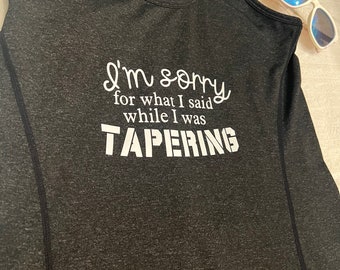I’m sorry for what I said while I was tapering - -athletic tank, 3 colors
