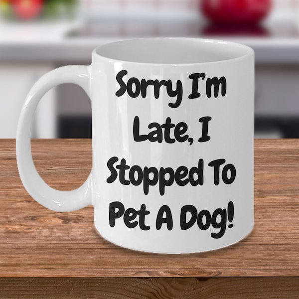 Sorry i'm late, i stopped to pet a dog! gift for dog lover, gift for pet lover, gift for her, gift for him.