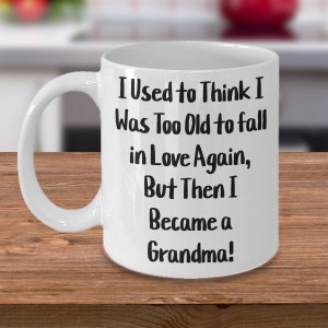 I used to think i was too old to fall in love again, but then i became a grandma! grandmother gift,