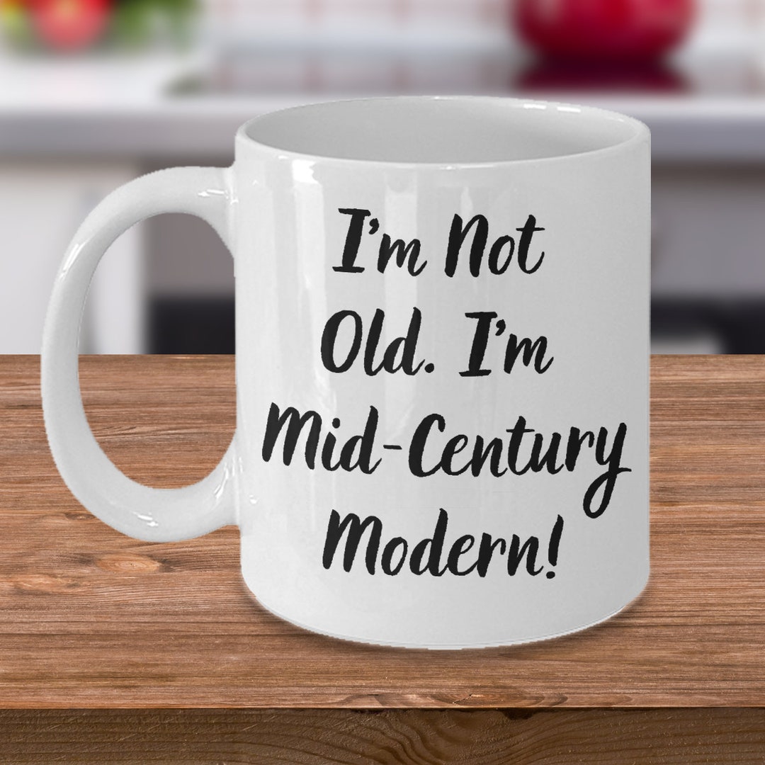 I'm Not Old. I'm Mid-century Modern! Gift for Her, Gift for Him, Gift ...