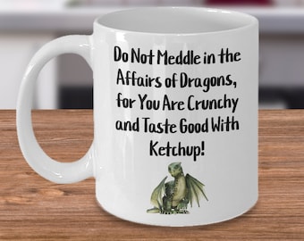 Do not meddle in the affairs of dragons, for you are crunchy and taste good with ketchup, dragon mug, gift for him, gift for her,