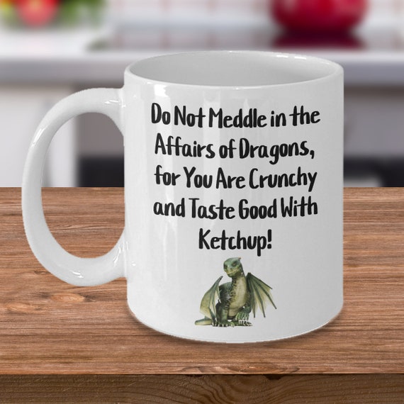 "Do Not Meddle In The Affairs Of Dragons" Humor Coffee Mug - 11 Oz White Ceramic, Microwave & Dishwasher Safe