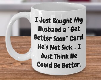 I just bought my husband a &quot;get better soon&quot; card. he&#39;s not sick... i just think he could be better. gift for him, gift for her.
