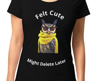 May include: Black t-shirt with a white graphic of an owl wearing sunglasses and a yellow scarf. The text "Felt Cute" is above the owl and "Might Delete Later" is below the owl.