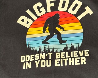 Bigfoot T-Shirt, Funny, Bigfoot Doesn't Believe In You Either