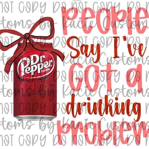 People Say I’ve Got A Drinking Problem PNG | Digital Download