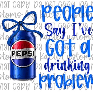 May include: A blue Pepsi can with a blue bow, featuring the Pepsi logo. The image includes the text "People Say I've Got a Drinking Problem" in blue, perfect for a humorous gift or accessory.