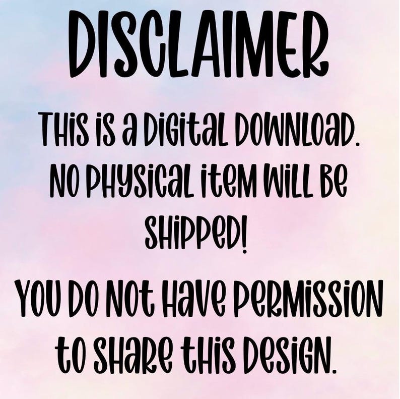 May include: A digital download disclaimer with the word "DISCLAIMER" in large, black, cursive font. The text below states, "This is a Digital DOWNLOAD. NO PHYSICAL item WILL BE SHIPPED! You Do Not Have PERMISSION to share this Design."