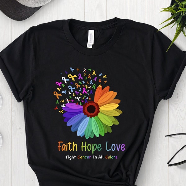 Faith Hope Love Fight Cancer In All Colors Shirt Colorful Ribbon Sunflower Cancer Awareness Shirt Cancer Warrior Cancer Supporters i405