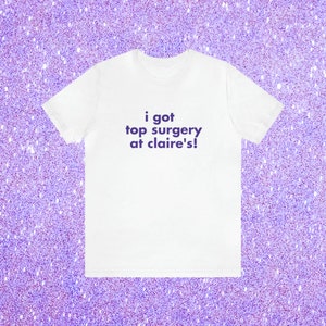 I Got Top Surgery At Claire's Soft Unisex T-Shirt, Funny LGBTQ Trans Transgender Pride Shirt