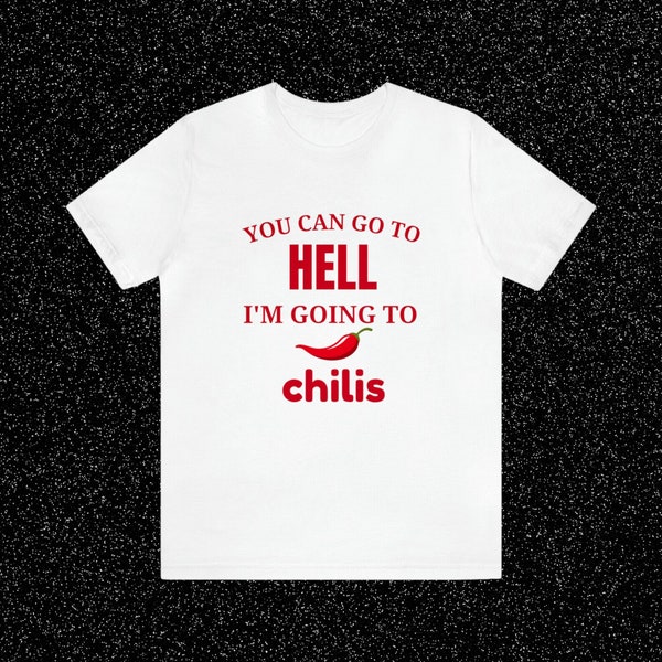 You Can Go To Hell I'm Going To Chilis - Unisex T-Shirt, Funny Sayings T-Shirt, Funny Men Women Shirt, Gag Gift White Elephant