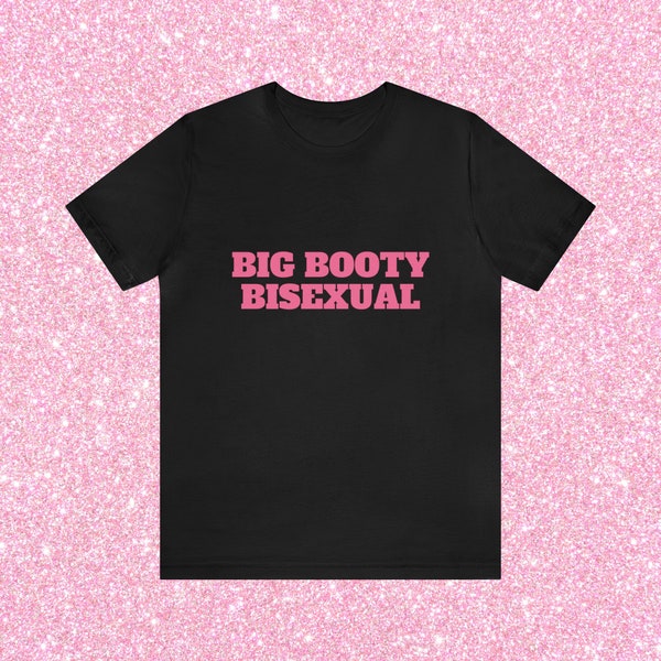 Big Booty Bisexual, Unisex T-Shirt, Funny LGBTQ Pride Shirt, Bi Shirt, Funny Shirt Men Women, Pride Month Funny Sayings