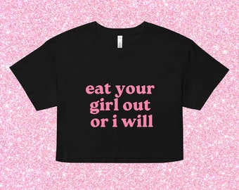 Eat Your Girl Out Or I Will, Relaxed Fit Crop Top, Funny Lesbian WLW Pride Cropped T-Shirt, LGBTQ Shirt