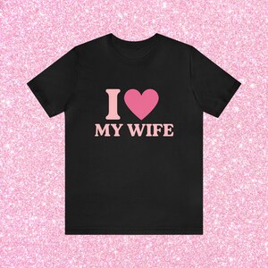 I Love My Wife, Soft Unisex T-Shirt, I Heart Shirt, Lesbian WLW Couple LGBTQ Pride, Funny Shirt for Husband