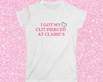 I Got My Clit Pierced at Claire's, Softstyle Women's Fitted Tee, Funny Gift, Pink Y2K Tiktok Aesthetic