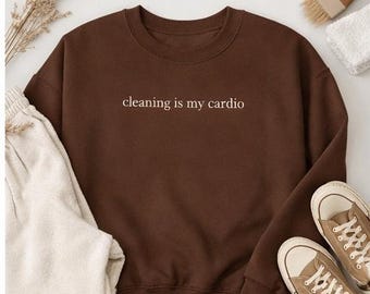 Cleaning Is My Cardio Sweatshirt, Funny Mom Crewneck, Minimalist Cozy Pullover