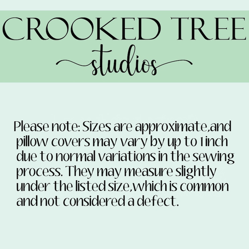 May include: The image features the text "CROOKED TREE studios" in black script on a light green background. Below, additional text explains that pillow cover sizes may vary by up to 1 inch due to sewing variations.
