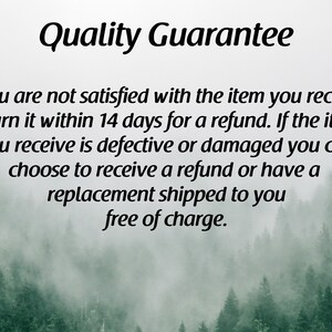 May include: Quality Guarantee text over a blurry background of a forest with fog. The text states that if you are not satisfied with the item you receive, return it within 14 days for a refund. If the item you receive is defective or damaged you can choose to receive a refund or have a replacement shipped to you free of charge.