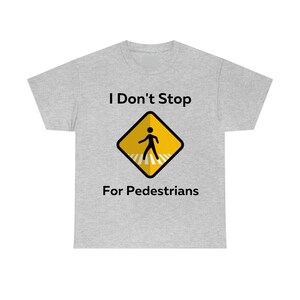 I don&#39;t Stop for Pedestrians Shirt, Funny T-Shirt