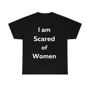 I am Scared of Women Shirt, Funny T-Shirt, Funny T-Shirt