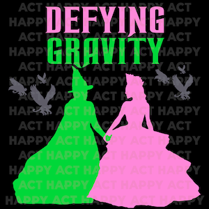 May include: Silhouettes of the Wicked Witch of the West and Glinda the Good Witch from the Wizard of Oz, holding hands. The text "Defying Gravity" is written in pink and green letters above them.