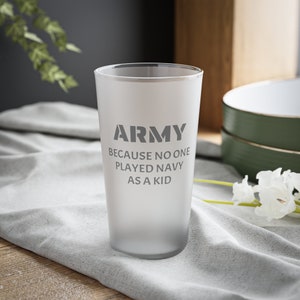 Army Because No One Played Navy as a Kid Frosted Pint Glass, Beer Cup, 16 ounce, Gift For Him, Soldier, Husband, funny, Pilsner