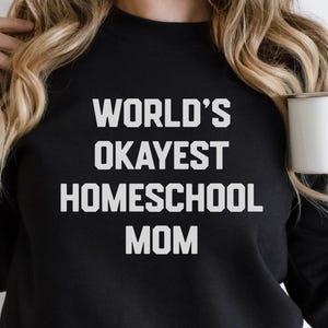 World's Okayest Homeschool Mom Sweatshirt Funny Gift For Homeschooling Mama Homeschool Shirt For Moms Long Sleeve Homeschooler Sweater