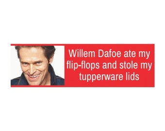 Willem Dafoe Ate My Flip-Flops And Stole My Tupperware Lids Funny Meme Car Magnet