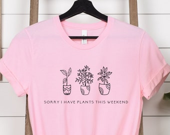 Plant Shirt, Gifts for Mom, Gardener Gift, Plant Lady Gift,  Plant Lady T-Shirt, Gift for Plant Lover, Sorry I Have Plants this Weekend