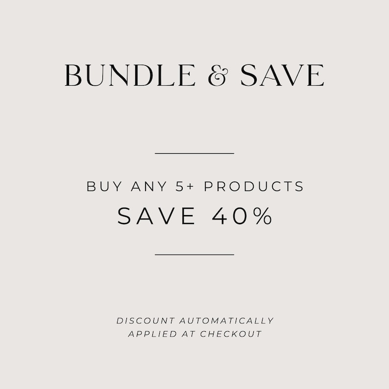 May include: Text graphic with the words "BUNDLE & SAVE" in black text. Below the text is a line, then the words "BUY ANY 5+ PRODUCTS SAVE 40%" in black text. Below that is another line, then the words "DISCOUNT AUTOMATICALLY APPLIED AT CHECKOUT" in black text.