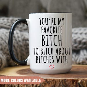You&#39;re My Favorite Bitch to Bitch about Bitches With, Funny Friend Gift,Best Friend Mug, Funny Coffee Mugs, Bitch Mug, Gifts for best friend