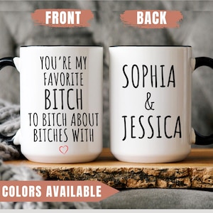 You&#39;re My Favorite Bitch to Bitch about Bitches With, Funny Friend Gift,Best Friend Mug, Funny Coffee Mugs, Bitch Mug, Gifts for best friend
