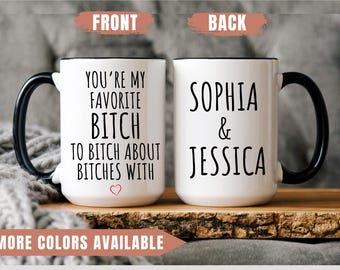 You're My Favorite Bitch to Bitch about Bitches With, Funny Friend Gift,Best Friend Mug, Funny Coffee Mugs, Bitch Mug, Gifts for best friend