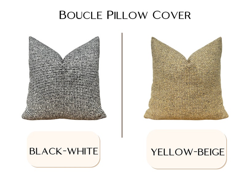 May include: Two boucl&eacute; pillow covers, one black and white and one yellow and beige.  The pillow covers are made of a soft, textured fabric.  BOUCLE PILLOW COVER is written above the pillows.  BLACK-WHITE is written below the black and white pillow cover.  YELLOW-BEIGE is written below the yellow and beige pillow cover.