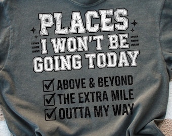 Funny Sarcastic PNG Places I Wont Be Going Today PNG Rude Snarky Womens Shirt Design Sarcasm Sublimation Trendy Edgy Humor