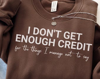 Sarcastic Funny PNG I Don't Get Enough Credit For The Things I Mange Not Say PNG Sarcastic Shirt PNG Adult Humor Shirt Tshirt Png