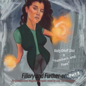 May include: Digital illustration of a woman with dark hair and a green top, holding glowing orange orbs. Text includes "Kady Orloff Diaz in 'Familiars and Foes'" and "Fillory and Further-er Part 3", a graphic novel.