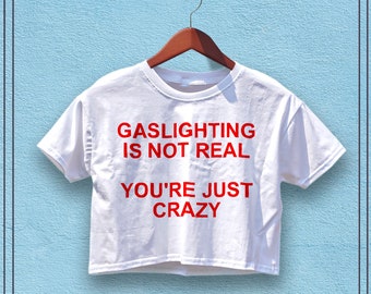 Gaslighting Is Not Real You're Just Crazy Crop Top - Custom Shirt, Women Shirts, Trendy Shirt, Y2K Crop Top