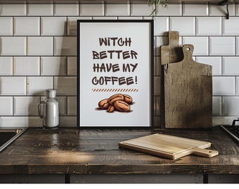 Witch Better Have My Coffee | Coffee Bar Art | Witchy Art Print | Home Decor | Digital Download