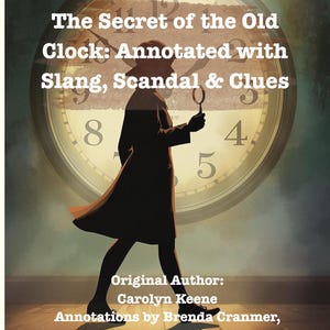 May include: Book cover featuring a silhouette of a person holding a magnifying glass in front of a large clock. The title reads "The Secret of the Old Clock: Annotated with Slang, Scandal & Clues." The author is Carolyn Keene, with annotations by Brenda Cranmer.