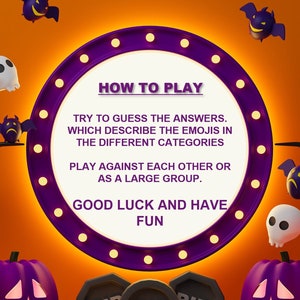 May include: A purple and white circle with the text "HOW TO PLAY" in a white banner. The text below the banner reads "TRY TO GUESS THE ANSWERS. WHICH DESCRIBE THE EMOJIS IN THE DIFFERENT CATEGORIES PLAY AGAINST EACH OTHER OR AS A LARGE GROUP. GOOD LUCK AND HAVE FUN". The circle is surrounded by a orange background with black trees, bats, and skulls.