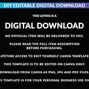 May include: Black background with white text promoting a digital download. The text includes "DIY EDITABLE DIGITAL DOWNLOAD" and "DIGITAL DOWNLOAD." It states that no physical item will be delivered and provides details about the Canva template, including file types and usage.